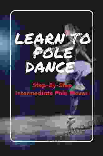 Learn To Pole Dance: Step By Step Intermediate Pole Moves: Beginner Pole Dancing