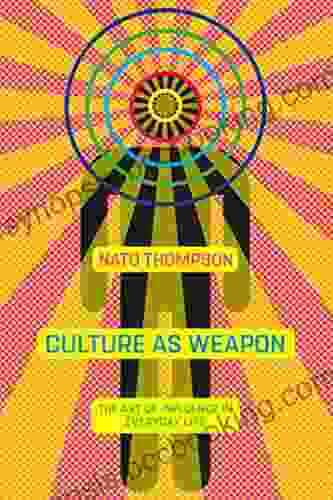 Culture As Weapon: The Art Of Influence In Everyday Life