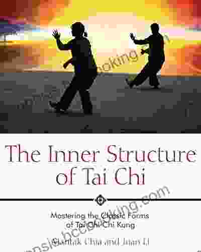The Inner Structure Of Tai Chi: Mastering The Classic Forms Of Tai Chi Chi Kung