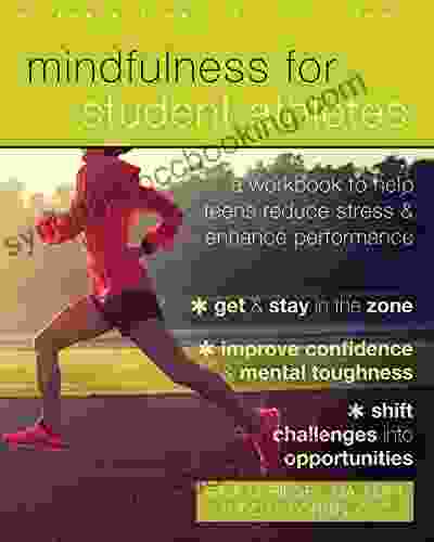 Mindfulness For Student Athletes: A Workbook To Help Teens Reduce Stress And Enhance Performance