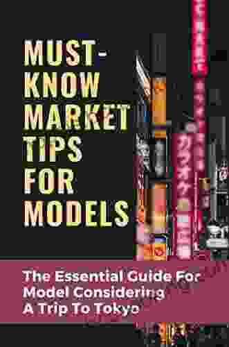 Must Know Market Tips For Models: The Essential Guide For Model Considering A Trip To Tokyo
