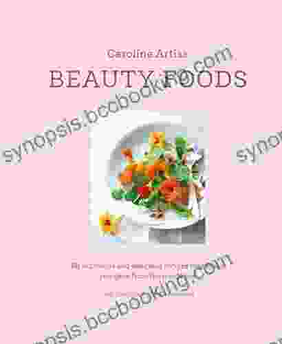 Beauty Foods: 65 Nutritious And Delicious Recipes That Make You Glow From The Inside Out