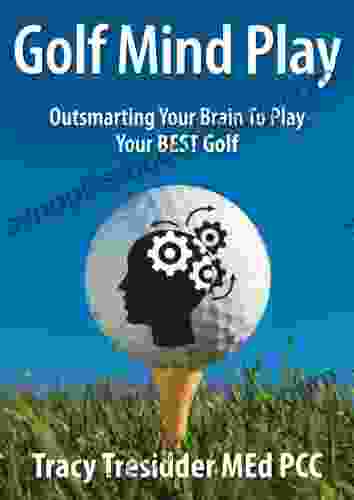 Golf Mind Play:Outsmarting Your Brain To Play Your Best Golf