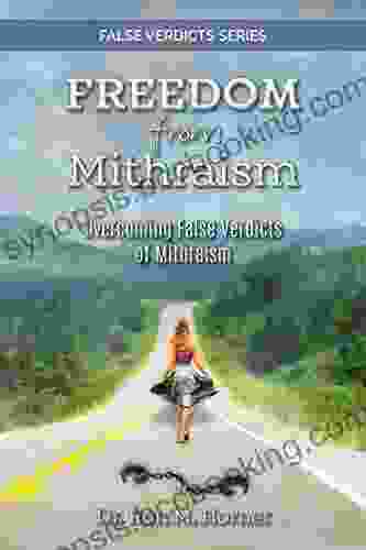 Freedom From Mithraism: Overcoming The False Verdicts Of Mithraism (False Verdicts Series)