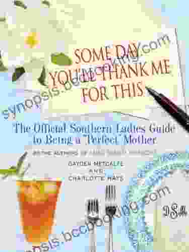 Some Day You Ll Thank Me For This: The Official Southern Ladies Guide To Being A Perfect Mother