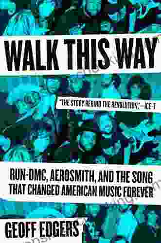 Walk This Way: Run DMC Aerosmith And The Song That Changed American Music Forever