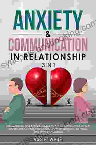 Anxiety Communication In Relationship 3 In 1: Self Awareness Active Dialogue To Avoid Toxicities Conflicts Unwind Jealousy Fear Of Abandonment Using Atomic Habits Zero Mental Insecurities