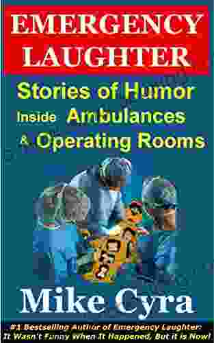 Emergency Laughter: Stories Of Humor Inside Ambulances And Operating Rooms