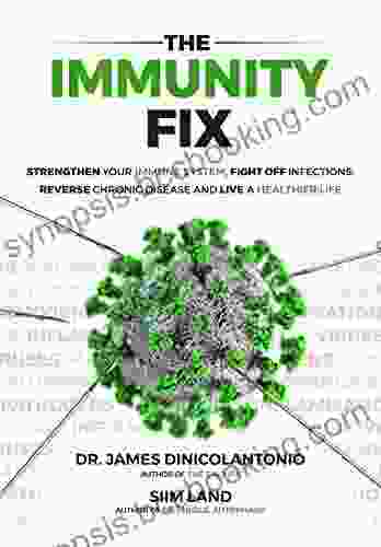 The Immunity Fix: Strengthen Your Immune System Fight Off Infections Reverse Chronic Disease And Live A Healthier Life