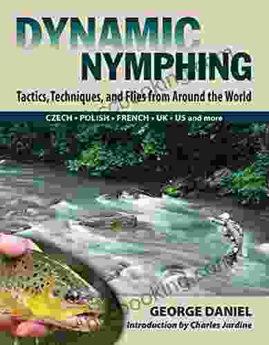 Dynamic Nymphing: Tactics Techniques And Flies From Around The World