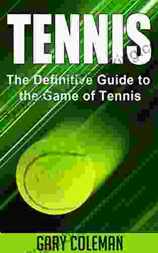 Tennis The Definitive Guide To The Game Of Tennis (Your Favorite Sports 3)