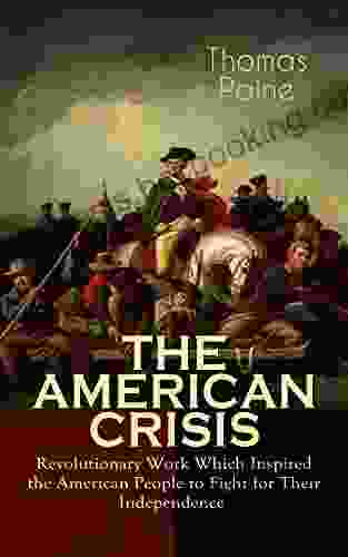 THE AMERICAN CRISIS Revolutionary Work Which Inspired The American People To Fight For Their Independence: Including The Life Of Thomas Paine Extensive Biography Of The Author