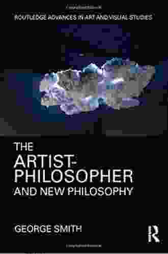 The Artist Philosopher And New Philosophy (Routledge Advances In Art And Visual Studies)
