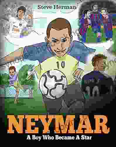 Neymar: A Boy Who Became A Star Inspiring Children About One Of The Best Soccer Players In History