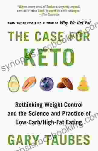 The Case For Keto: Rethinking Weight Control And The Science And Practice Of Low Carb/High Fat Eating