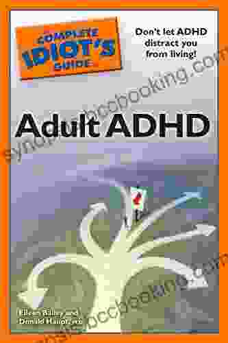 The Complete Idiot S Guide To Adult ADHD: Don T Let ADHD Distract You From Living