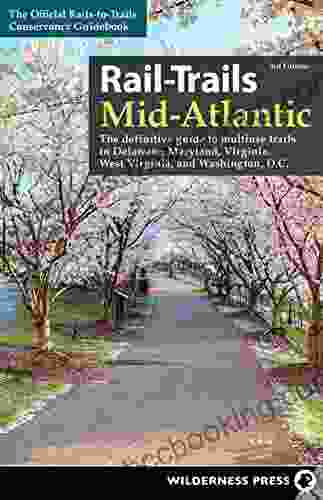 Rail Trails Mid Atlantic: The Definitive Guide To Multiuse Trails In Delaware Maryland Virginia Washington D C And West Virginia