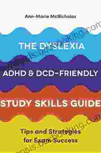 The Dyslexia ADHD And DCD Friendly Study Skills Guide: Tips And Strategies For Exam Success