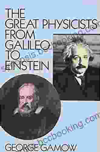 The Great Physicists From Galileo To Einstein (Biography Of Physics)