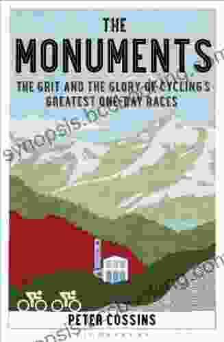 The Monuments: The Grit And The Glory Of Cycling S Greatest One Day Races
