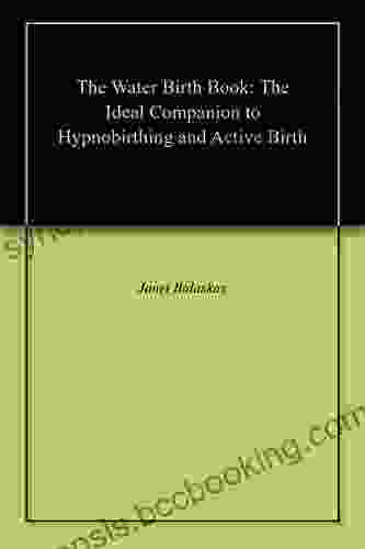 The Water Birth Book: The Ideal Companion To Hypnobirthing And Active Birth