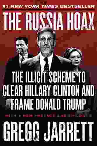 The Russia Hoax: The Illicit Scheme To Clear Hillary Clinton And Frame Donald Trump