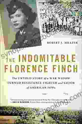 The Indomitable Florence Finch: The Untold Story Of A War Widow Turned Resistance Fighter And Savior Of American POWs