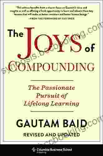 The Joys Of Compounding: The Passionate Pursuit Of Lifelong Learning Revised And Updated (Heilbrunn Center For Graham Dodd Investing Series)