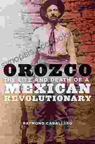 Orozco: The Life And Death Of A Mexican Revolutionary