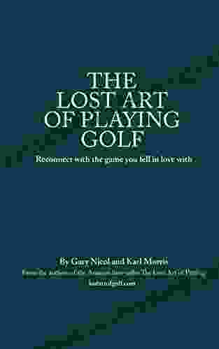 The Lost Art Of Playing Golf: Reconnect With The Game You Fell In Love With (The Lost Art Of Golf 2)