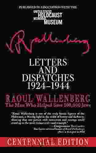Letters And Dispatches 1924 1944: The Man Who Saved Over 100 000 Jews Centennial Edition