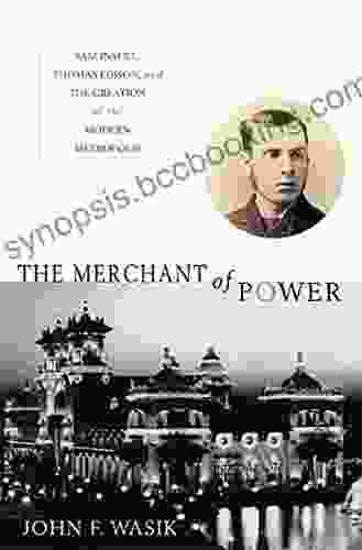 The Merchant Of Power: Sam Insull Thomas Edison And The Creation Of The Modern Metropolis