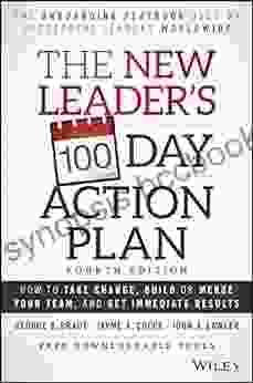 The New Leader S 100 Day Action Plan: How To Take Charge Build Or Merge Your Team And Get Immediate Results