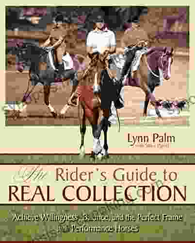 The Rider S Guide To Real Collection: Achieve Willingness Balance And The Perfect Frame With Performance Horses