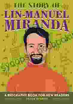The Story Of Lin Manuel Miranda: A Biography For New Readers (The Story Of: A Biography For New Readers)
