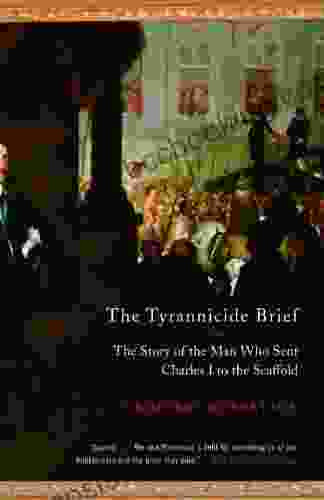 The Tyrannicide Brief: The Story Of The Man Who Sent Charles I To The Scaffold