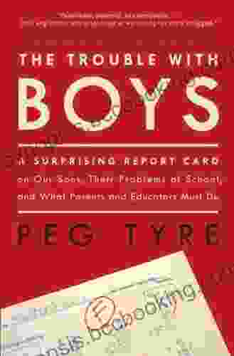 The Trouble With Boys: A Surprising Report Card On Our Sons Their Problems At School And What Parents And Educators Must Do