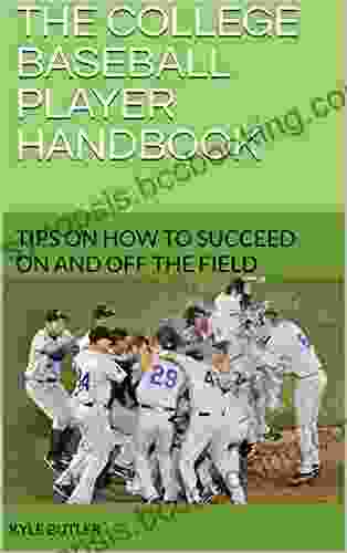 The College Baseball Player Handbook: Tips On How To Succeed On And Off The Field