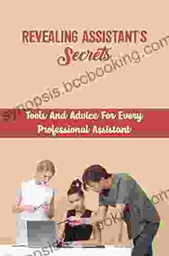 Revealing Assistant S Secrets: Tools And Advice For Every Professional Assistant