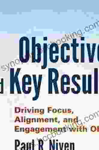 Objectives And Key Results: Driving Focus Alignment And Engagement With OKRs (Wiley Corporate F A)