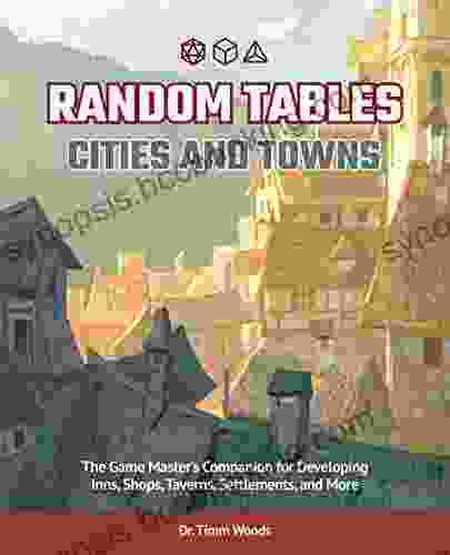 Random Tables: Cities And Towns: The Game Master S Companion For Developing Inns Shops Taverns Settlements And More