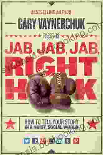 Jab Jab Jab Right Hook: How To Tell Your Story In A Noisy Social World