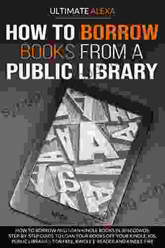 How To Borrow From Public Library: How To Borrow And Loan In 30 Seconds: Step By Step Guide To Off Your Ios Public Libraries For Free E Reader