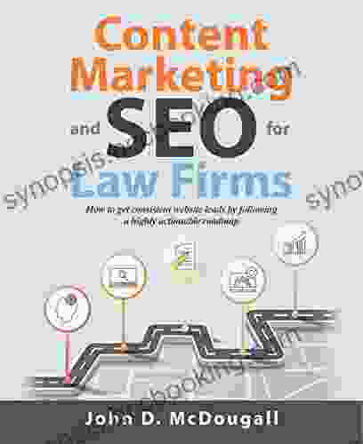 Content Marketing And SEO For Law Firms: How To Get Consistent Website Leads By Following A Highly Actionable Roadmap