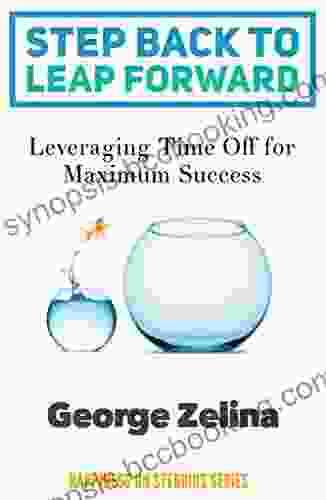 Step Back To Leap Forward: Leveraging Time Off For Maximum Success (Happiness On Steroids Series)