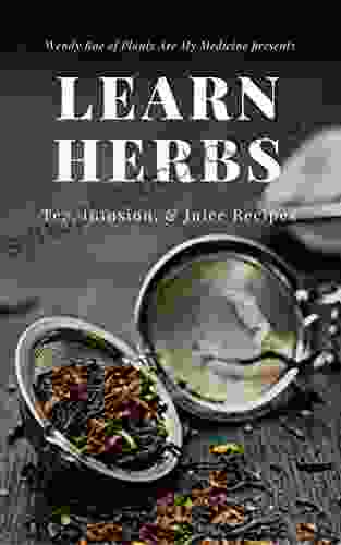 Learn Herbs: Tea Infusion Juice Recipes