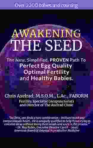 Awakening The Seed: The New Simplified PROVEN Path To Perfect Egg Quality Optimal Fertility And Healthy Babies