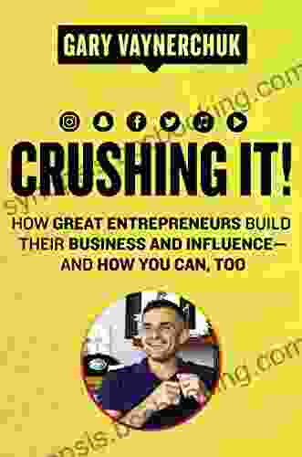 Crushing It : How Great Entrepreneurs Build Their Business And Influence And How You Can Too