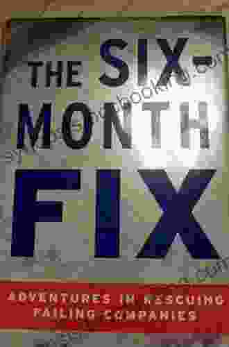 The Six Month Fix: Adventures In Rescuing Failing Companies