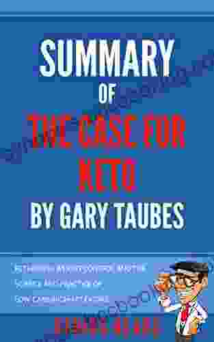 Summary Of The Case For Keto By Gary Taubes: Rethinking Weight Control And The Science And Practice Of Low Carb/High Fat Eating